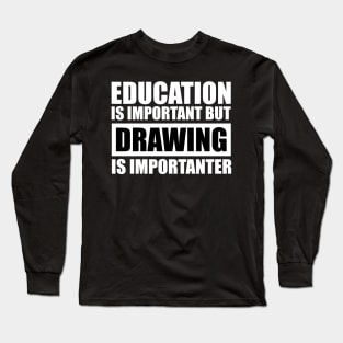 education is important but drawing is importanter cute gift idea for men women and kids Long Sleeve T-Shirt